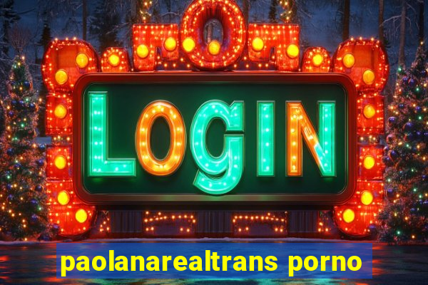 paolanarealtrans porno